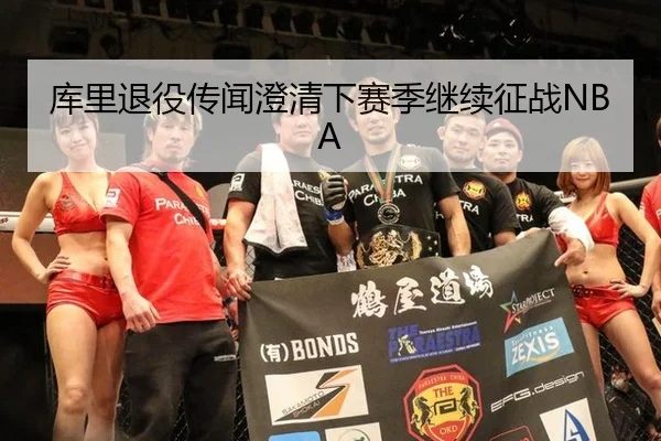 库里退役传闻澄清下赛季继续征战NBA